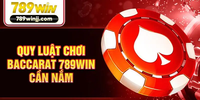 Quy luật chơi baccarat 789Win cần nắm